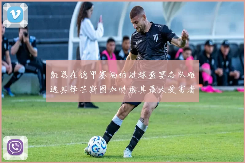 凯恩在德甲赛场的进球盛宴各队难逃其锋芒斯图加特成其最大受害者