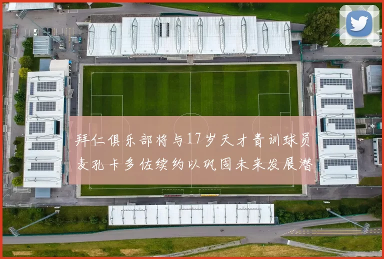 拜仁俱乐部将与17岁天才青训球员麦孔卡多佐续约以巩固未来发展潜力
